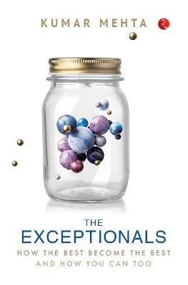 THE EXCEPTIONALS: HOW THE BEST BECOME THE BEST AND HOW YOU CAN TOO - Kumar Mehta - cover