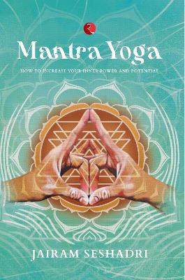 MANTRA YOGA: HOW TO INCREASE YOUR INNER POWER AND POTENTIAL - Jairam Seshadri - cover