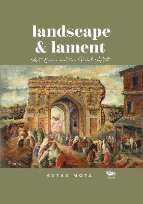 Landscape and Lament: Art Exile and the Rebel Artist - Avtar Mota - cover