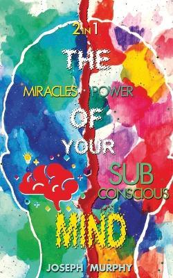 The Miracles of Your Mind & The Power Of Your Subconscious Mind - Joseph Murphy - cover