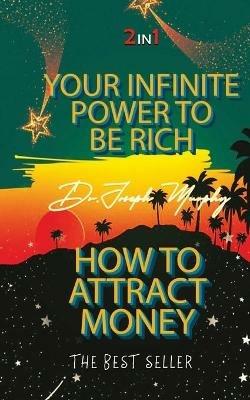 Your Infinite Power To Be Rich & How To Attract Money - Joseph Murphy - cover