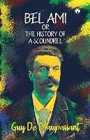 Bel Ami Or The History Of A Scoundrel - Henri Rene Guy De Maupassant - cover
