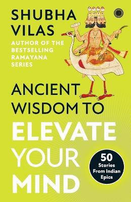 Ancient Wisdom to Elevate Your Mind: 50 Stories From Indian Epics - Vilas Shubha - cover