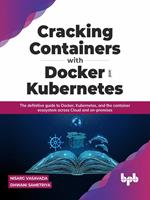 Cracking Containers with Docker and Kubernetes: The definitive guide to Docker, Kubernetes, and the Container Ecosystem across Cloud and on-premises