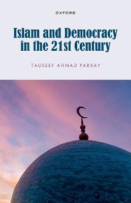 Islam and Democracy in the 21st Century - Tauseef Ahmad Parray - cover