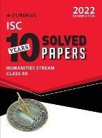 10 Years Solved Papers - Humanities: Isc Class 12 for 2022 Examination - Gurukul - cover