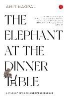 The Elephant at the Dinner Table: A Journey Into Experiential Leadership - Amit Nagpal - cover