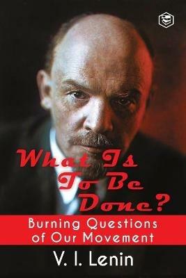 What Is to Be Done? (Burning Questions of Our Movement) - V I Lenin - cover
