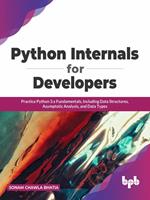 Python Internals for Developers: Practice Python 3.x Fundamentals, Including Data Structures, Asymptotic Analysis, and Data Types