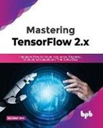 Mastering TensorFlow 2.x: Implement Powerful Neural Nets across Structured, Unstructured datasets and Time Series Data