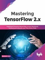 Mastering TensorFlow 2.x: Implement Powerful Neural Nets across Structured, Unstructured datasets and Time Series Data (English Edition)