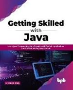 Getting Skilled with Java: Learn Java Programming from Scratch with Realistic Applications and Problem Solving Programmes
