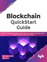 Blockchain QuickStart Guide: Explore Cryptography, Cryptocurrency, Distributed Ledger, Hyperledger Fabric, Ethereum, Smart Contracts and dApps (English Edition)