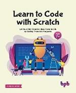 Learn to Code with Scratch: Let Your Kids' Creative Ideas Come to Life by Coding Them into Programs  [ager 7 +]