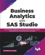 Business Analytics with SAS Studio: Deliver Business Intelligence by Combining SQL Processing, Insightful Visualizations, and Various Data Mining Techniques (English Edition)