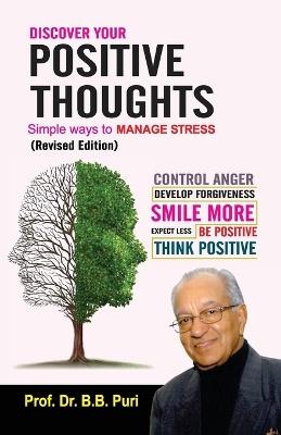 Discover your Positive Thoughts: Simple way to Manage Stress: Control Anger, Develop Forgiveness, Smile More, Expect Less, Be Positive Think Positive - B B Puri - cover