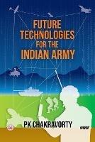 Future Technologies for the Indian Army - Pk Chakravorty - cover