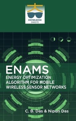 Enams: Energy Optimization Algorithm for Mobile Wireless Sensor Networks - C B Das,Nipun Das - cover