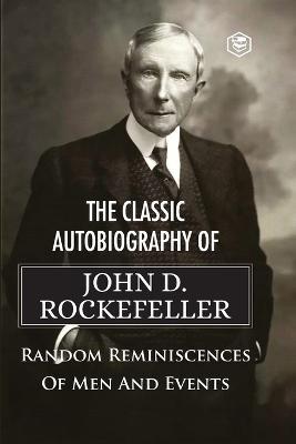 The Classic Autobiography of John D. Rockefeller Random Reminiscences of Men and Events - John D Rockefeller - cover