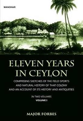 Eleven Years in Ceylon: Comprising Sketches of the Field Sports and Natural History of that Colony and an Account of its History and Antiquities - Jonathan Forbes - cover