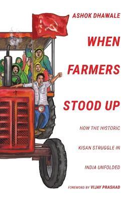 When Farmers Stood Up: How the Historic Kisan Struggle in India Unfolded - Ashok Dhawale - cover