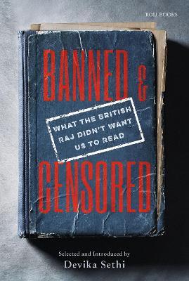 Banned & Censored: What the British Raj Didn't Want Us To Read - Devika Sethi - cover