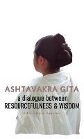 Ashtavakra Gita: A dialogue between Resourcefulness & Wisdom - Ashwini Kumar Aggarwal - cover