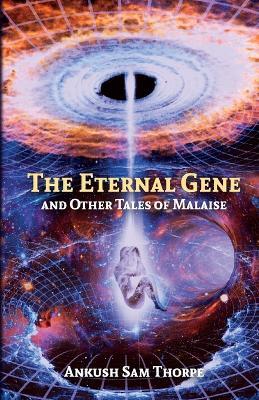 The Eternal Gene and Other Tales of Malaise - Ankush Sam Thorpe - cover