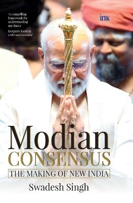 Modian Consensus: The Making of New India - Swadesh Singh - cover