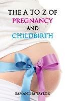The A to Z of Pregnancy & Child Birth - Samantha Taylor - cover