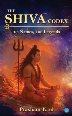 The Shiva Codex : 108 Names, 108 Legends - Prashant Kaul - cover