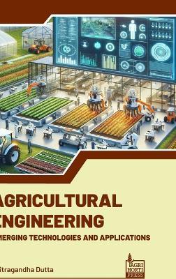Agricultural Engineering: Emerging Technologies and Applications - Chitragandha Dutta - cover