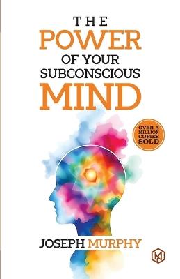 The Power of Your Subconcious Mind Develop a Positive Mindset Build Resilience and Confidence Improve Relationships Overall well-being - Joseph Murphy - cover