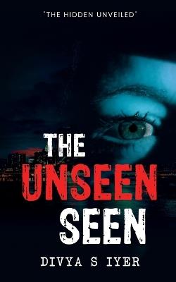 The Unseen Seen - Divya S Iyer - cover