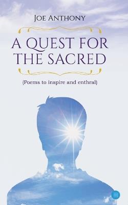 A QUEST FOR THE SACRED (Poems to inspire and enthral) - Joe Anthony - cover