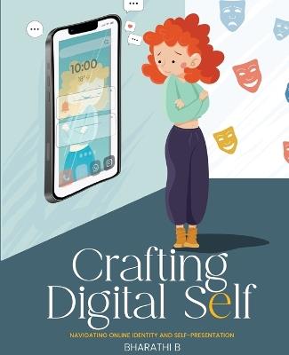 CRAFTING DIGITAL SELF- Navigating Online Identity and Self-Presentation - B Bharathi - cover