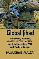 Global Jihad: Wahabism, Salafism, the ISIS-K, Taliban, PKK, Kurdish Hezbollah, TTP and Tablighi Jamaat - Musa Khan Jalalzai - cover