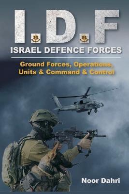 Idf: Israel Defence Forces - Ground Forces, Operations, Units & Command & Control - Noor Dahri - cover