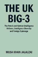 The UK Big-3: The French and German Intelligence Reforms, Intelligence Diversity and Foreign Espionage - Musa Khan Jalalzai - cover