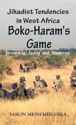 Jihadist Tendencies in West Africa: Boko Haram's Game - Yesterday, Today and Tomorrow - Saron Messembe Obia - cover