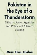 Pakistan in the Eye of a Thunderstorm: Military, Secret Agencies and Politics of Alliance Making