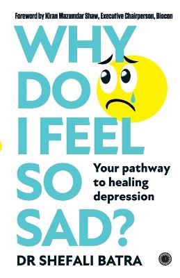 Why Do I Feel So Sad?: Your pathway to healing depression - Shefali Batra - cover
