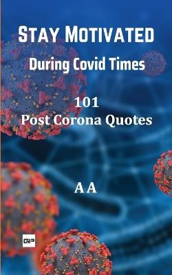 Stay Motivated During Covid Times: 101 Post Corona Quotes - A a - cover