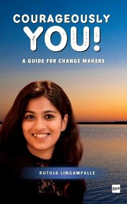 Courageously You! - A Guide for Change Makers - Rutuja Lingampalle - cover