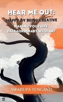 Hear me Out: Happy by Being Creative - Swarupa Yenganti - cover