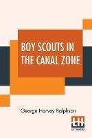 Boy Scouts In The Canal Zone: Or The Plot Against Uncle Sam