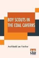 Boy Scouts In The Coal Caverns: Or, The Light In Tunnel Six