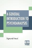A General Introduction To Psychoanalysis: Authorized Translation With A Preface By G. Stanley Hall - Sigmund Freud - cover