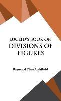 Euclid's Book on Divisions of Figures - Raymond Clare Archibald - cover