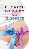 The A to Z of Pregnancy and Childbirth - Samantha Taylor - cover